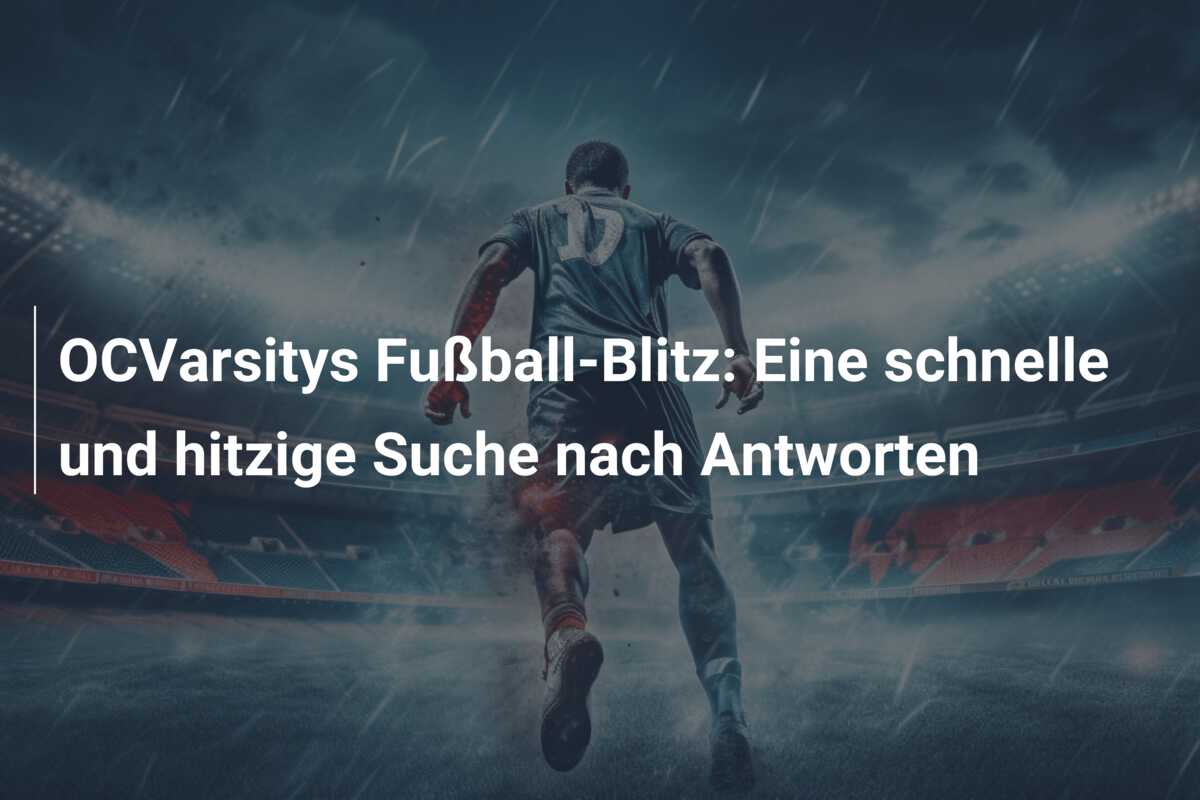 OCVarsitys Fußball-Blitz: Eine schnelle und hitzige Suche nach Antworten