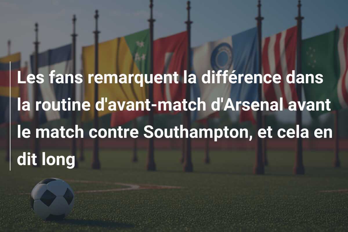 Les fans remarquent la différence dans la routine d'avant-match d'Arsenal avant le match contre Southampton, et cela en dit long