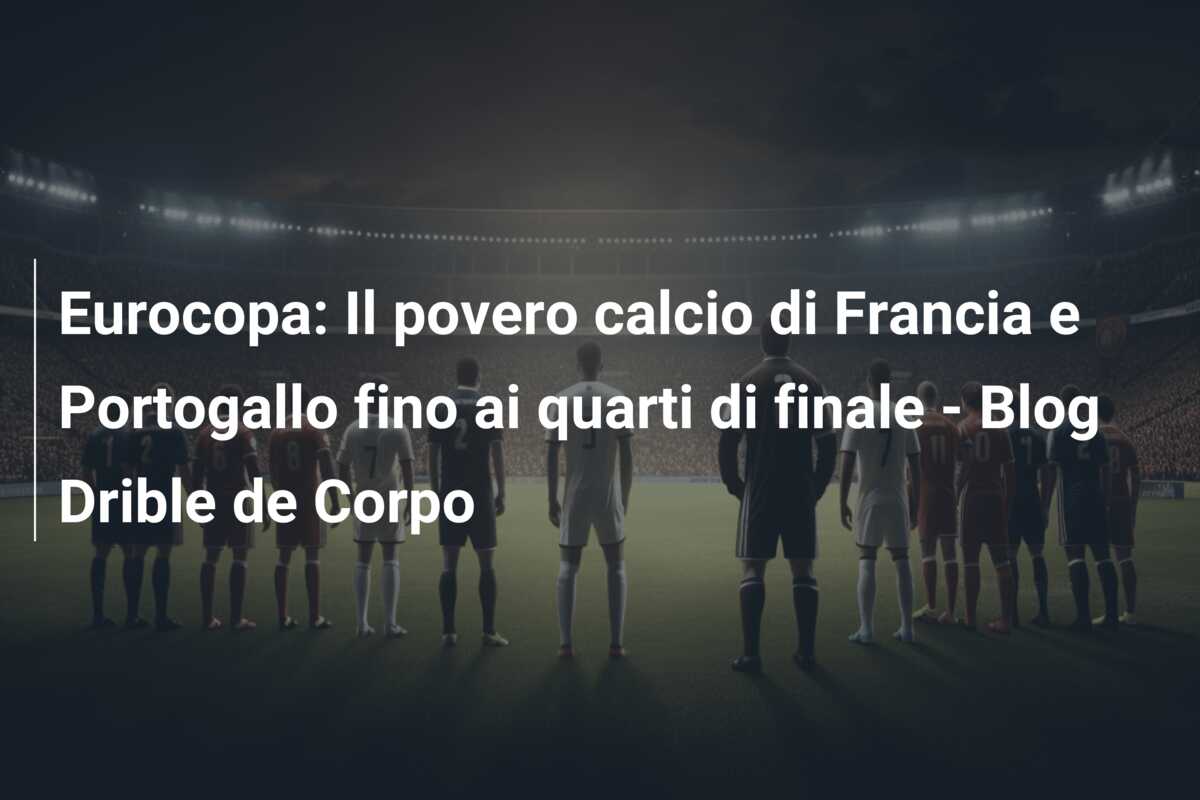 Eurocopa: Il povero calcio di Francia e Portogallo fino ai quarti di finale – Blog Drible de Corpo