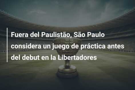 Fuera del Paulistão, São Paulo considera un juego de práctica antes del debut en la Libertadores