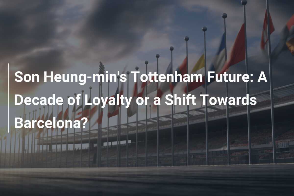 Futuro de Son Heungmin no Tottenham Uma Década de Lealdade ou uma