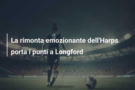 La rimonta emozionante dell’Harps porta i punti a Longford
