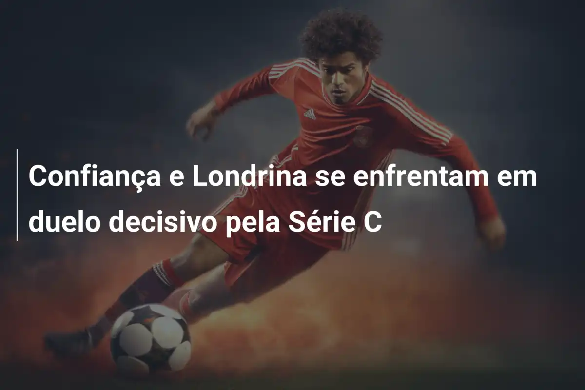 Confiança e Londrina se enfrentam em duelo decisivo pela Série C