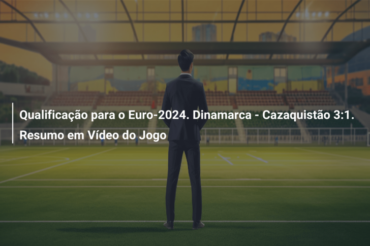 Qualificação para o Euro-2024. Dinamarca – Cazaquistão 3:1. Resumo em Vídeo do Jogo