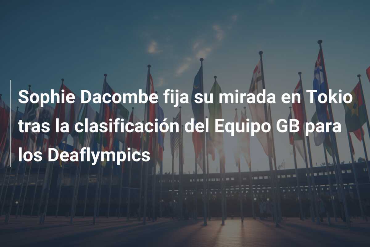 Sophie Dacombe fija su mirada en Tokio tras la clasificación del Equipo GB para los Deaflympics