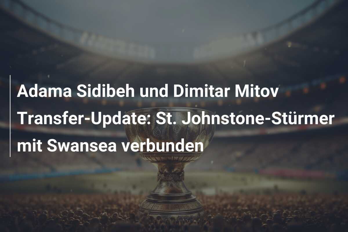 Adama Sidibeh und Dimitar Mitov Transfer-Update: St. Johnstone-Stürmer mit Swansea verbunden