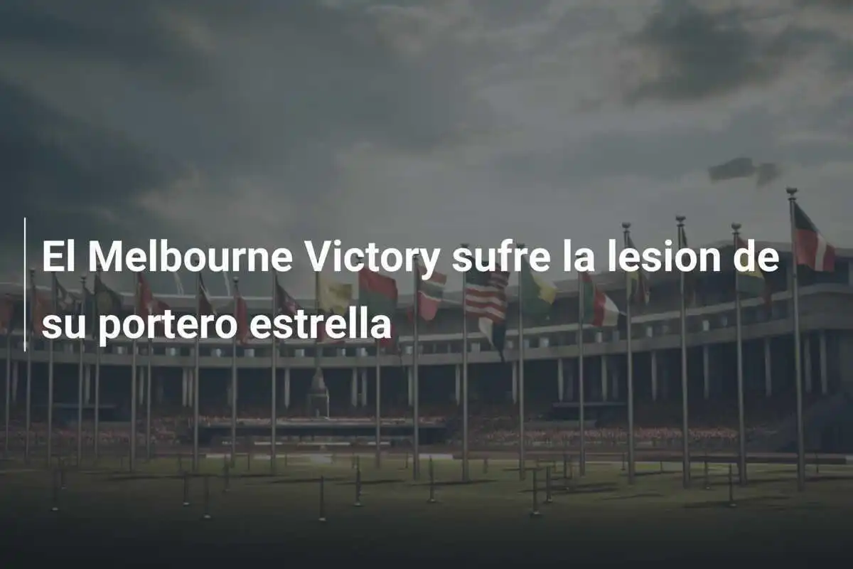 El Melbourne Victory sufre la lesion de su portero estrella
