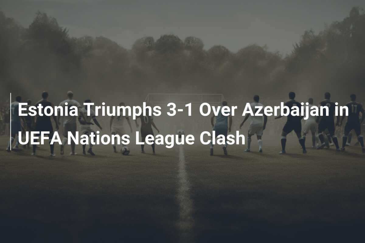 L'Estonia trionfa 3-1 sull'Azerbaigian nella sfida di UEFA Nations League