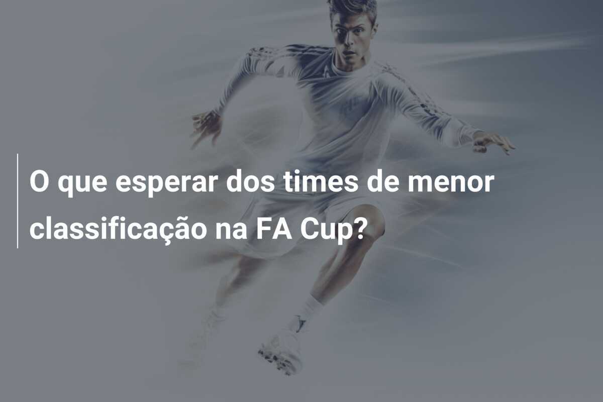 O que esperar dos times de menor classificação na FA Cup?