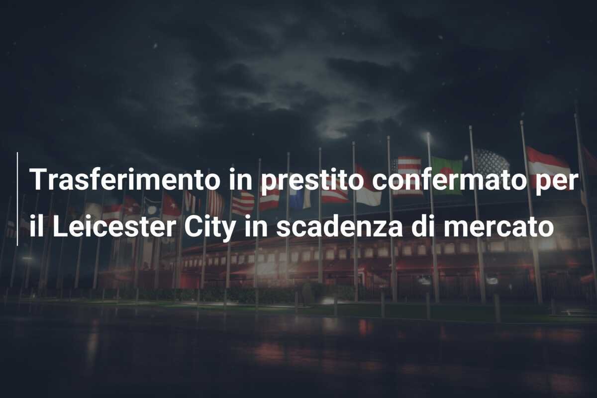 Trasferimento in prestito confermato per il Leicester City in scadenza di mercato