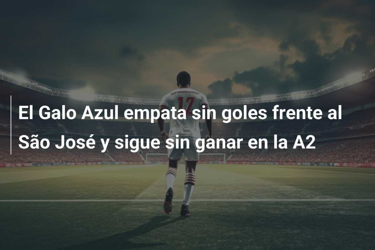 El Galo Azul empata sin goles frente al São José y sigue sin ganar en la A2