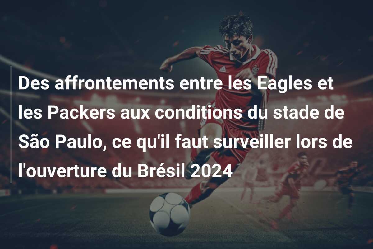 Des affrontements entre les Eagles et les Packers aux conditions du stade de São Paulo, ce qu’il faut surveiller lors de l’ouverture du Brésil 2024