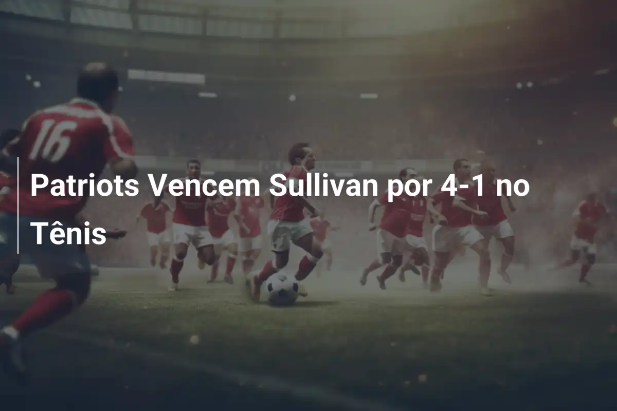 Patriots Vencem Sullivan por 4-1 no Tênis