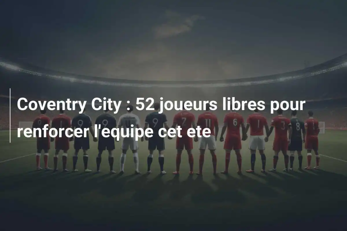 Coventry City : 52 joueurs libres pour renforcer l'equipe cet ete