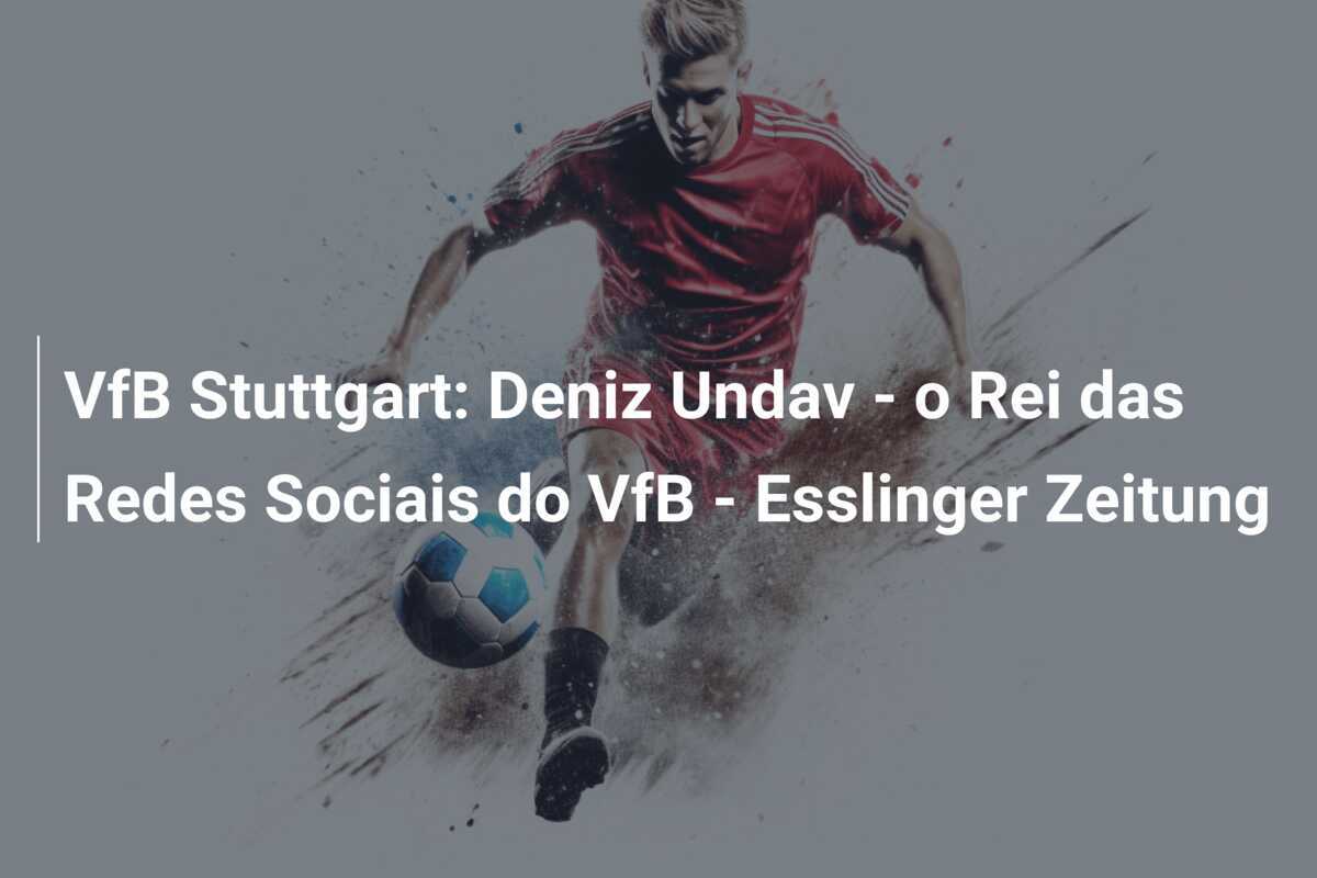 VfB Stuttgart: Deniz Undav - o Rei das Redes Sociais do VfB - Esslinger Zeitung