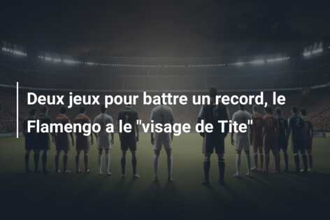 Deux jeux pour battre un record, le Flamengo a le “visage de Tite”
