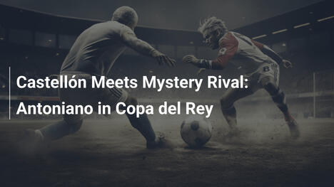 Castellón sfida il misterioso Antoniano in Coppa del Rey