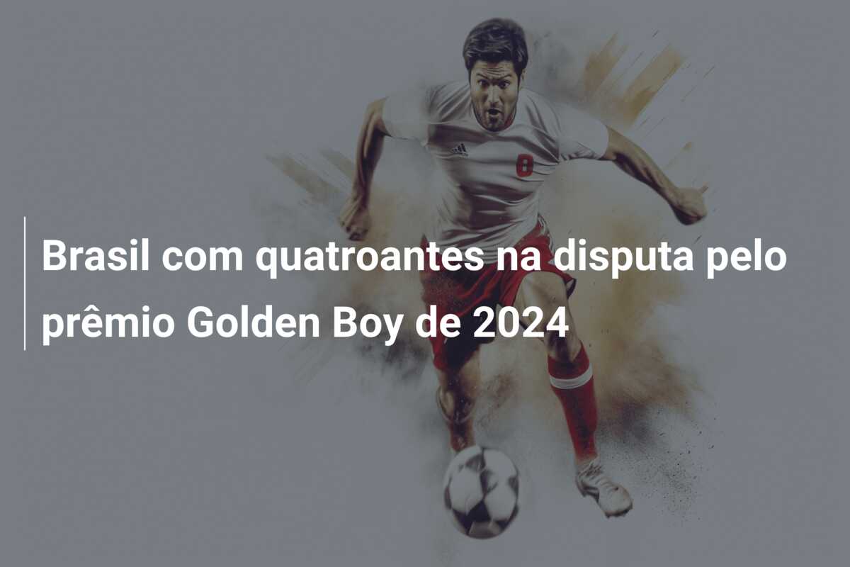 Brasil com quatroantes na disputa pelo prêmio Golden Boy de 2024