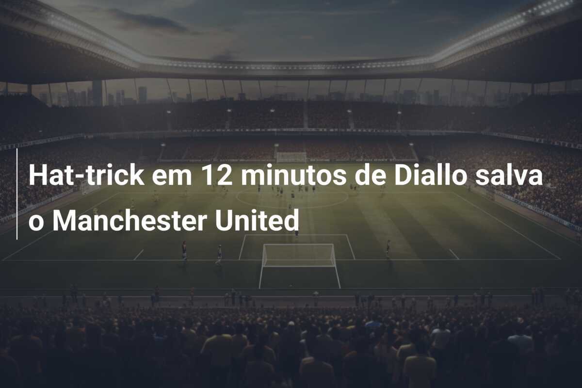 Hat-trick em 12 minutos de Diallo salva o Manchester United