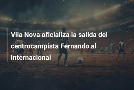 Vila Nova oficializa la salida del centrocampista Fernando al Internacional