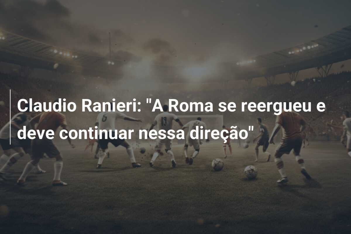 Claudio Ranieri: "A Roma se reergueu e deve continuar nessa direção"