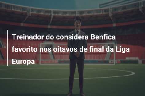 Treinador do considera Benfica favorito nos oitavos de final da Liga Europa