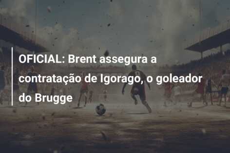 OFICIAL: Brent assegura a contratação de Igorago, o goleador do Brugge