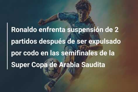 Ronaldo enfrenta suspensión de 2 partidos después de ser expulsado por codo en las semifinales de la Super Copa de Arabia Saudita