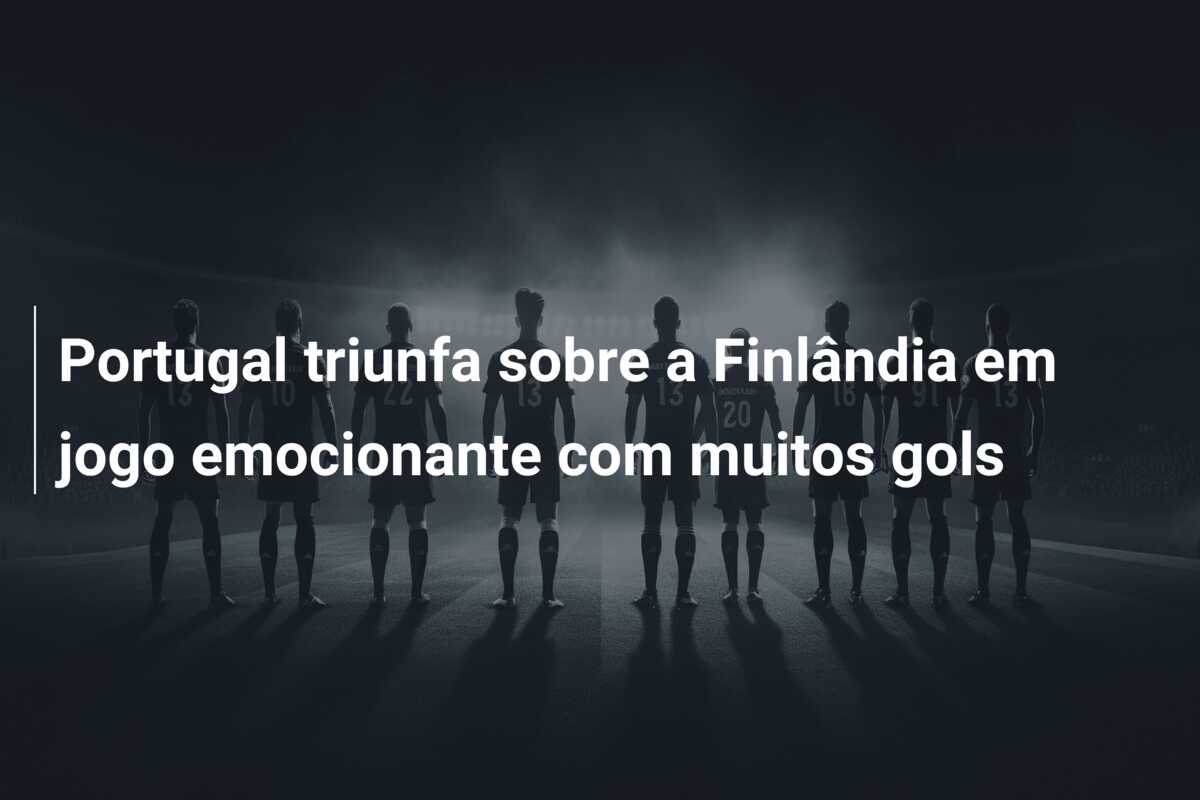 Portugal triunfa sobre a Finlândia em jogo emocionante com muitos gols