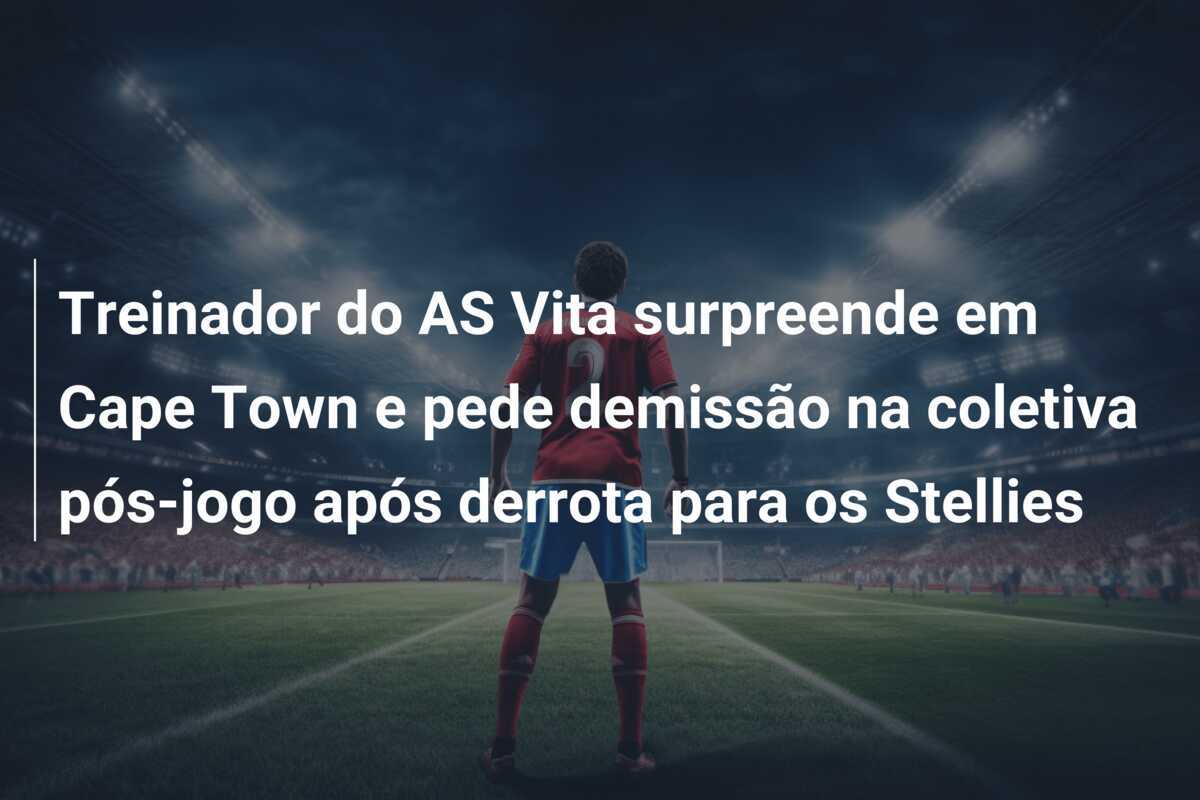 Treinador do AS Vita surpreende em Cape Town e pede demissão na coletiva pós-jogo após derrota para os Stellies
