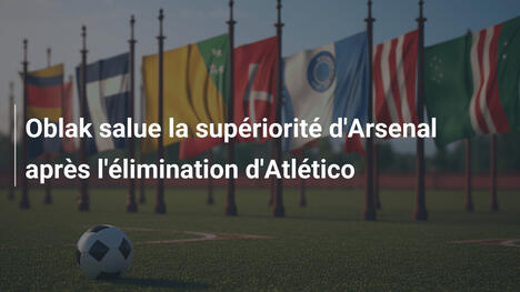 Oblak salue la supériorité d'Arsenal après l'élimination d'Atlético