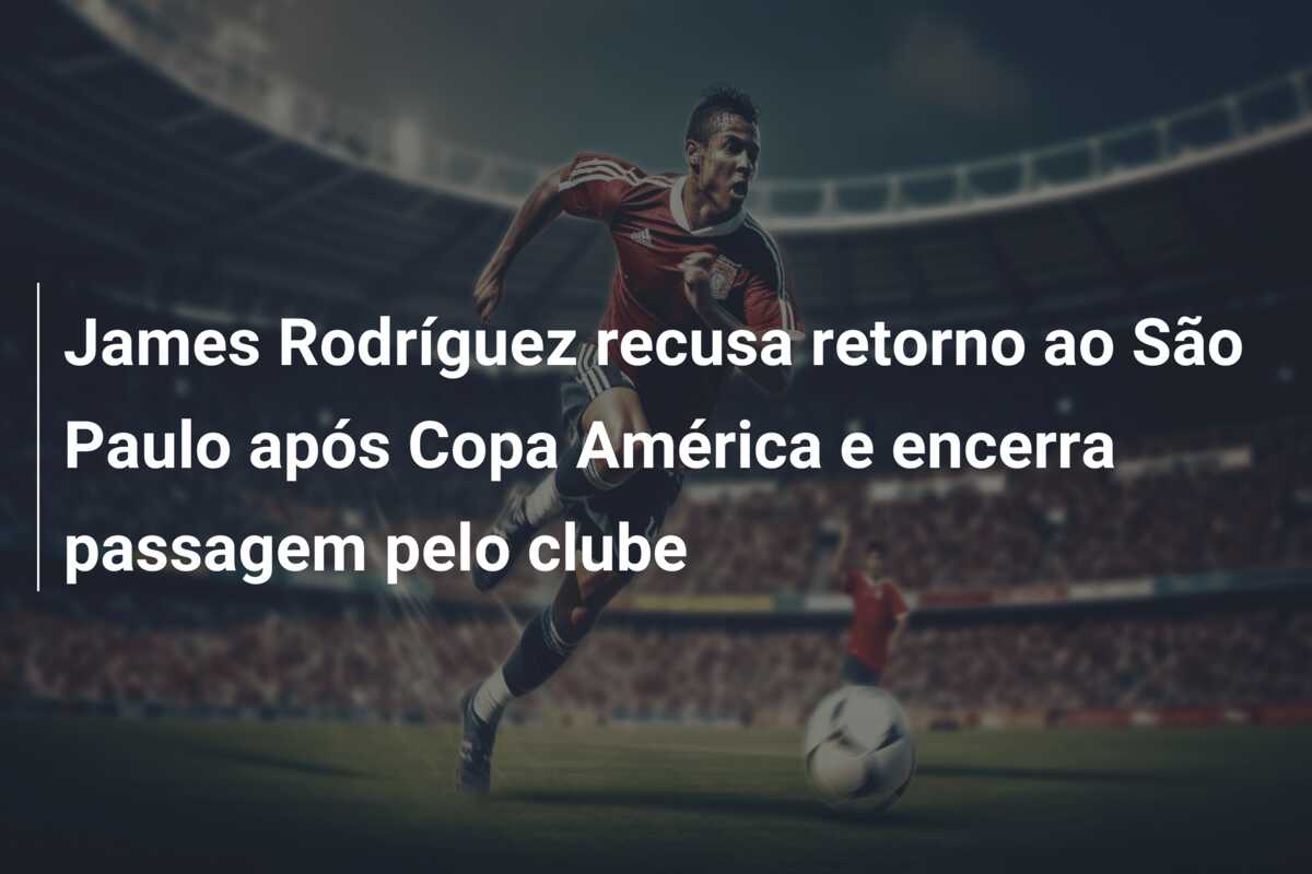 James Rodríguez recusa retorno ao São Paulo após Copa América e encerra passagem pelo clube