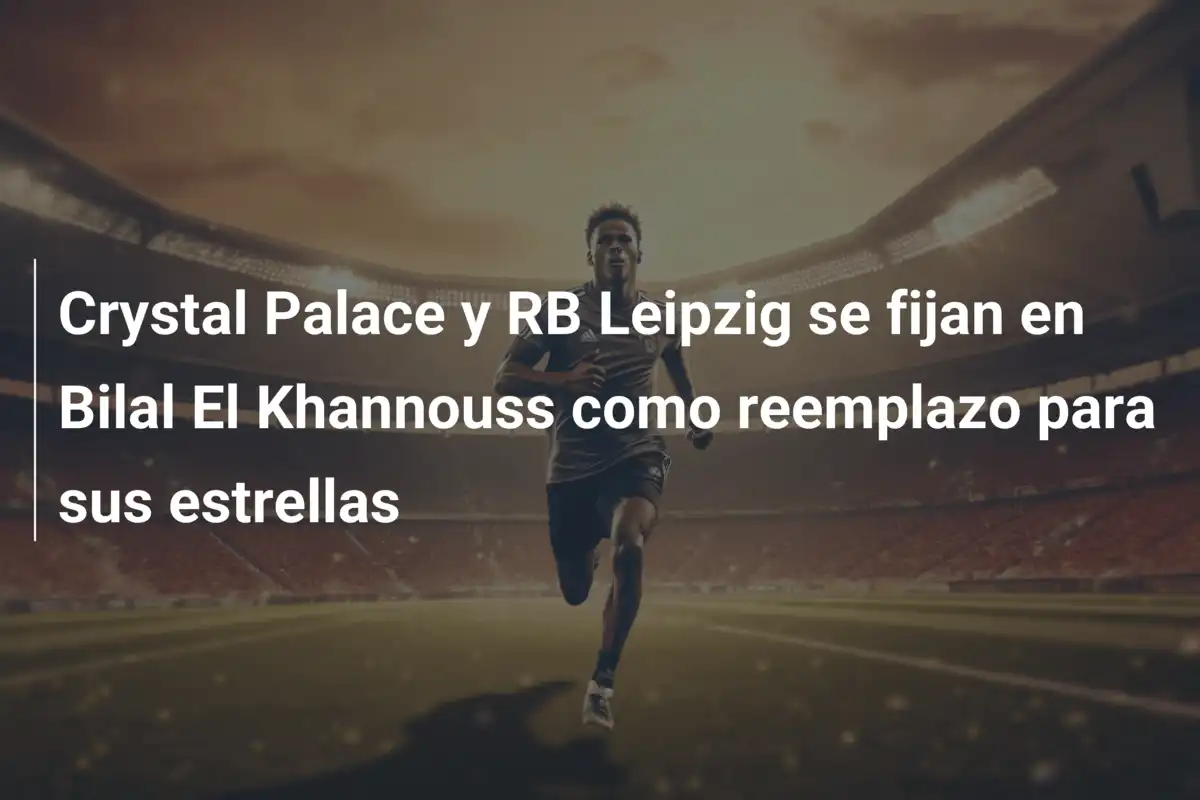 Crystal Palace y RB Leipzig se fijan en Bilal El Khannouss como reemplazo para sus estrellas