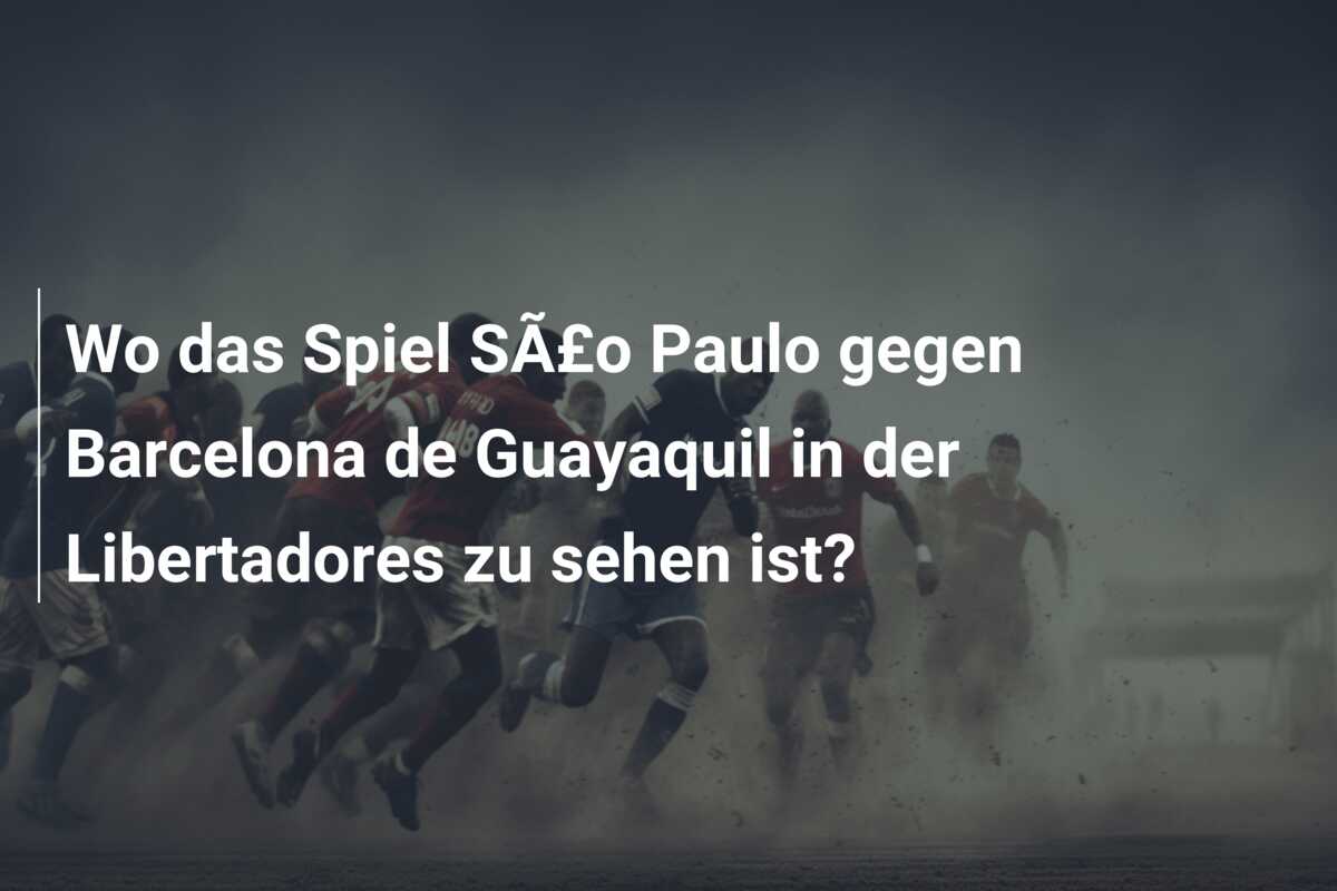 Wo das Spiel SÃ£o Paulo gegen Barcelona de Guayaquil in der Libertadores zu sehen ist?