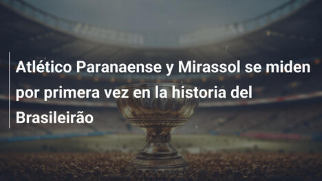 Atlético Paranaense y Mirassol se miden por primera vez en la historia del Brasileirão