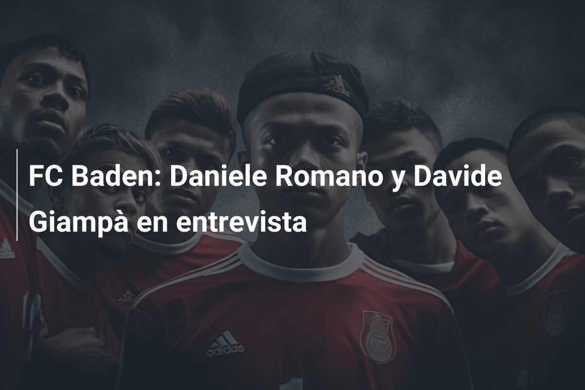 FC Baden: Daniele Romano y Davide Giampà en entrevista