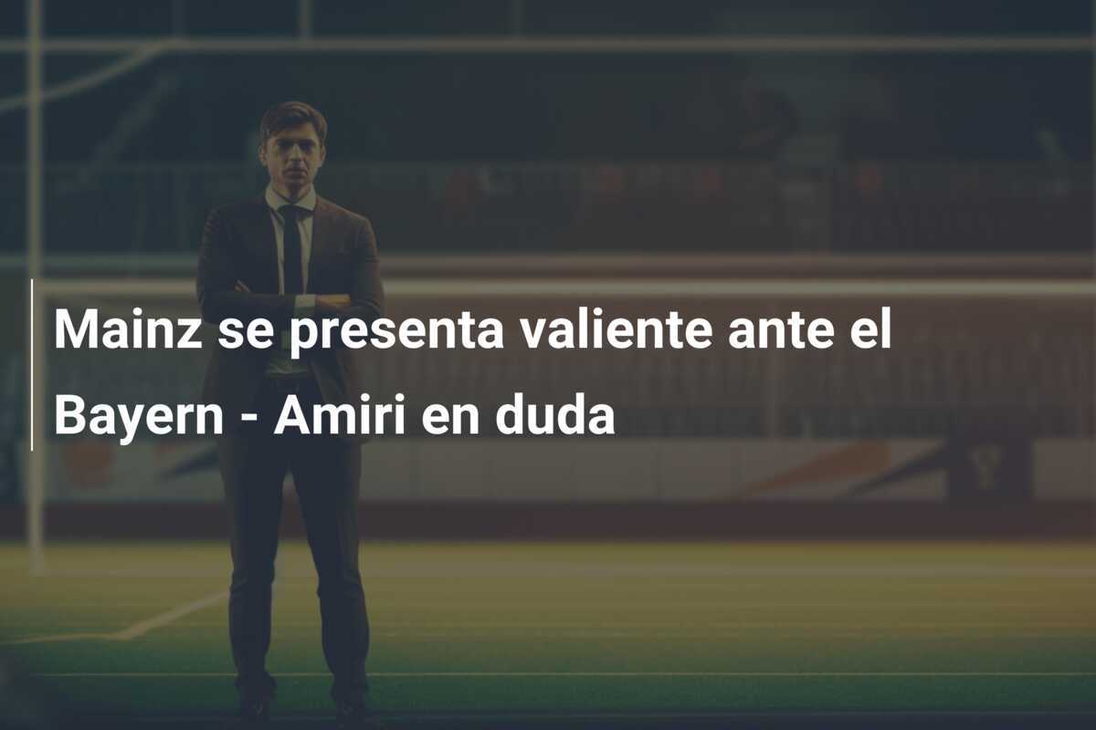 Mainz se presenta valiente ante el Bayern - Amiri en duda