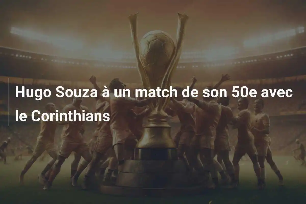 Hugo Souza à un match de son 50e avec le Corinthians