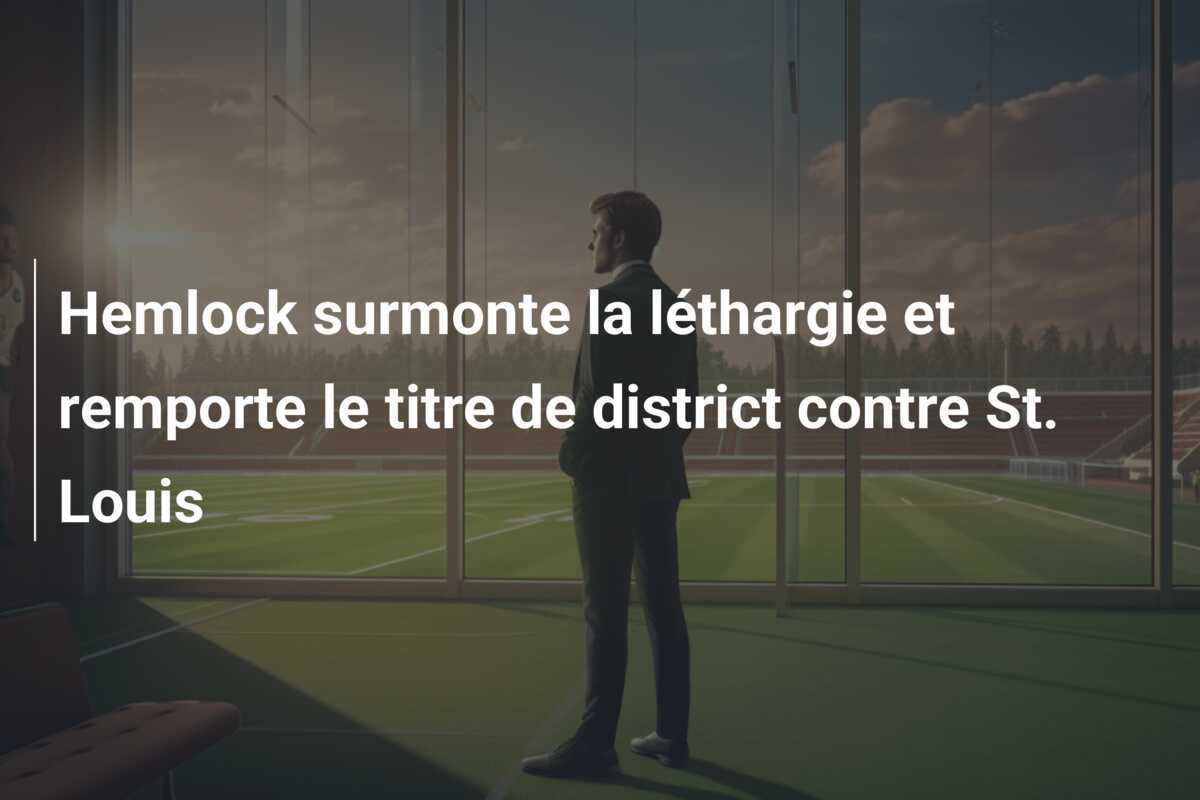 Hemlock surmonte la léthargie et remporte le titre de district contre St. Louis