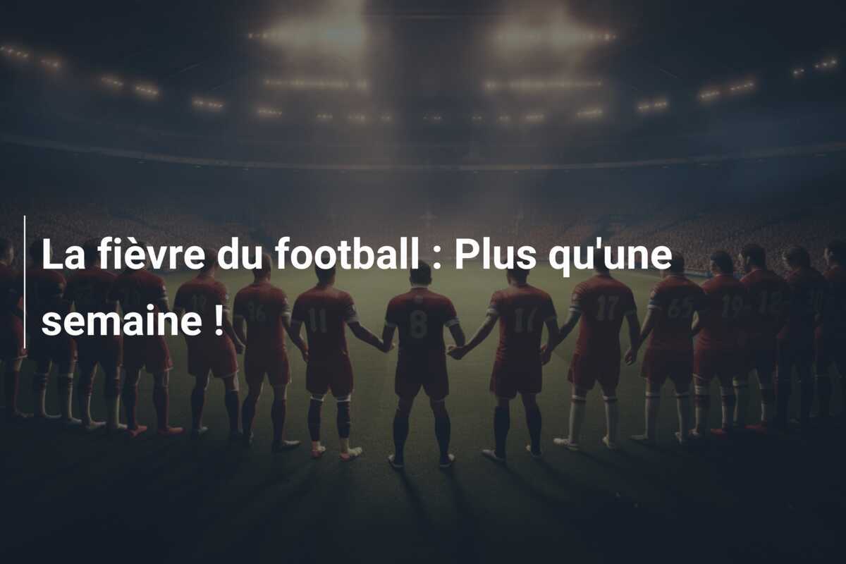 La fièvre du football : Plus qu'une semaine !