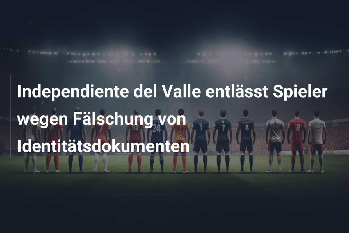Independiente del Valle entlässt Spieler wegen Fälschung von Identitätsdokumenten