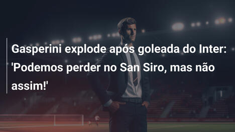 Gasperini explode após goleada do Inter: 'Podemos perder no San Siro, mas não assim!'