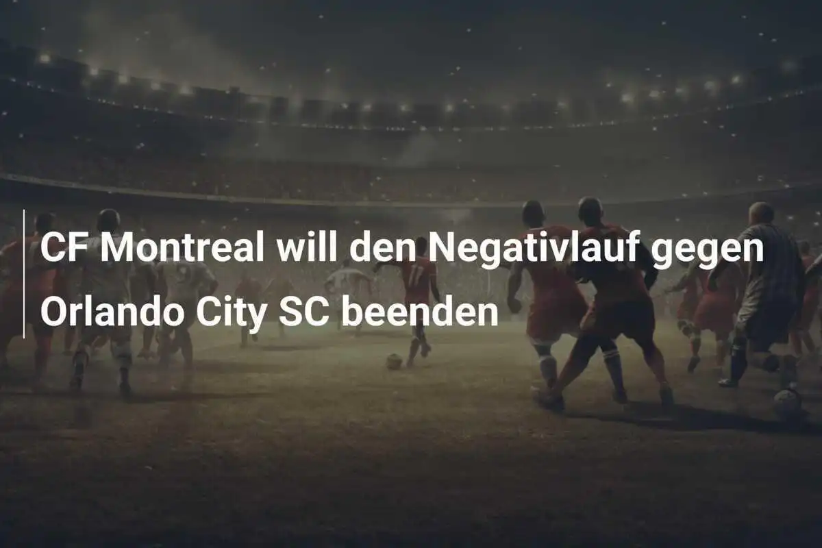 CF Montreal will den Negativlauf gegen Orlando City SC beenden