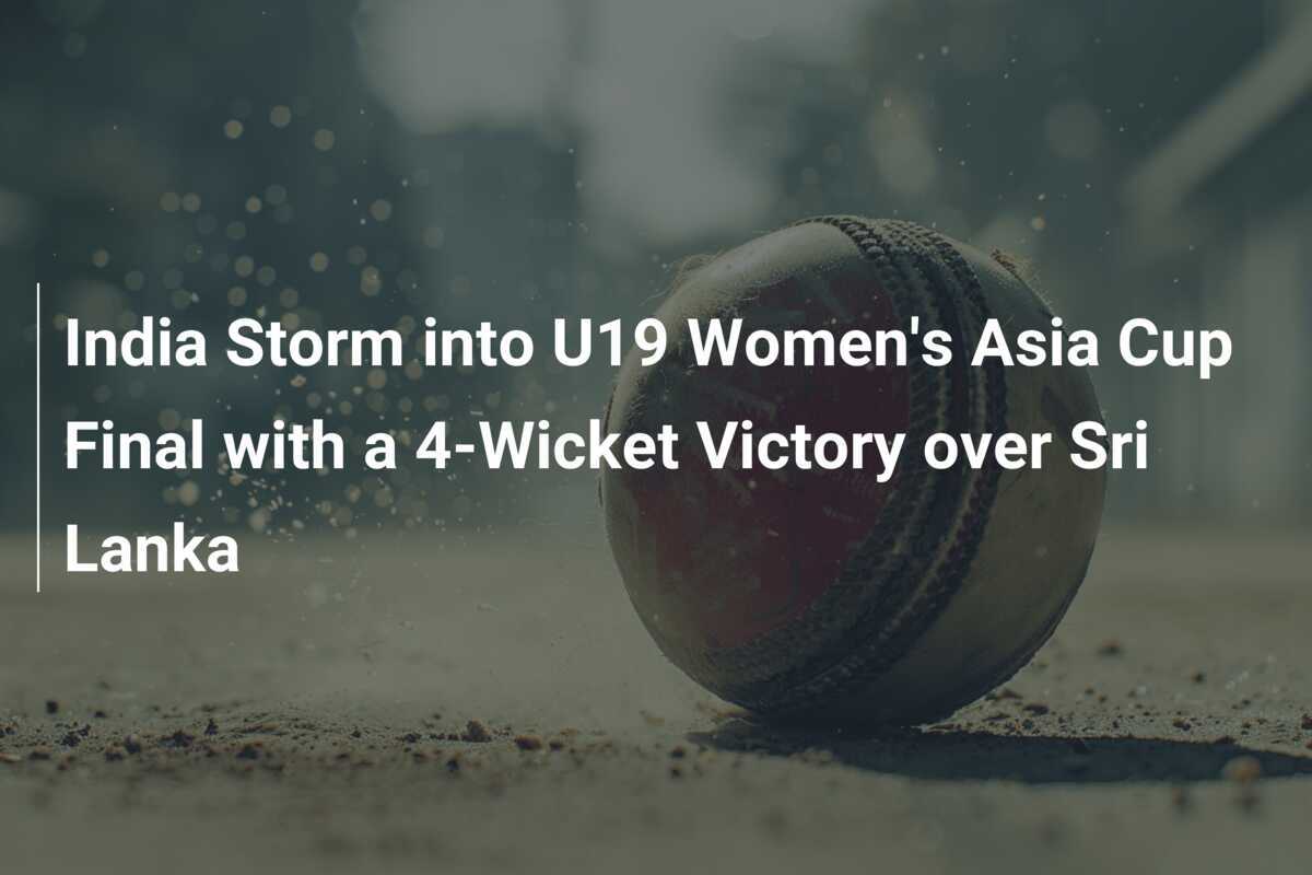 India Storm into U19 Women's Asia Cup Final with a 4Wicket Victory