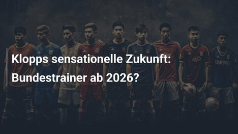Klopps sensationelle Zukunft: Bundestrainer ab 2026?