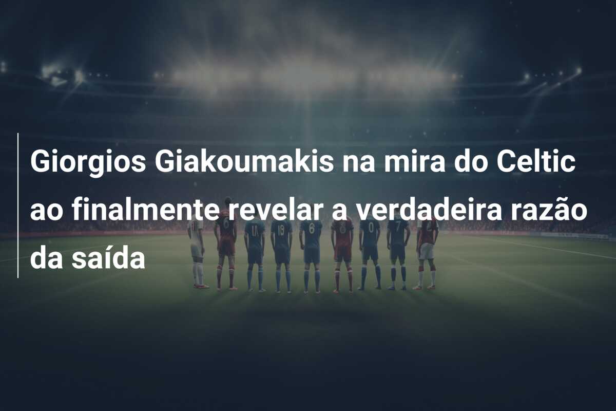Giorgios Giakoumakis na mira do Celtic ao finalmente revelar a verdadeira razão da saída