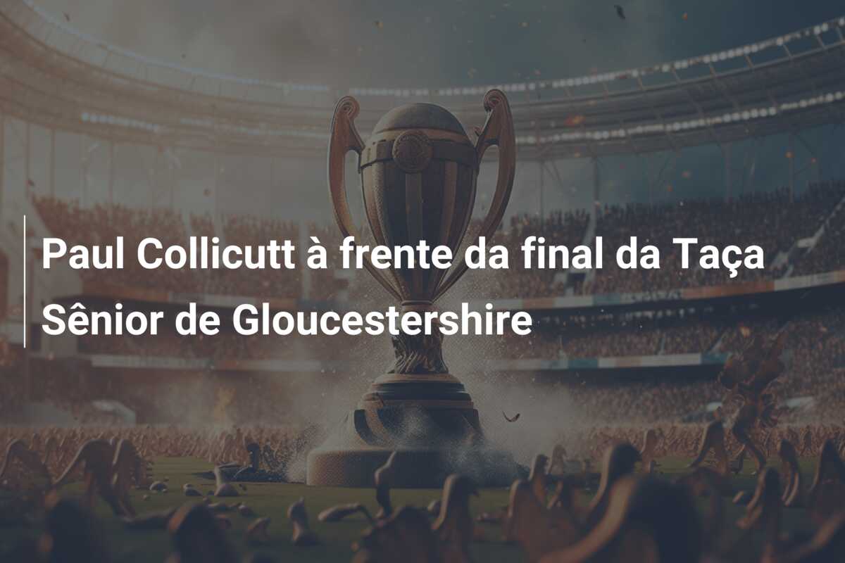 Paul Collicutt à frente da final da Taça Sênior de Gloucestershire