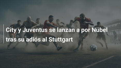 City y Juventus se lanzan a por Nübel tras su adiós al Stuttgart