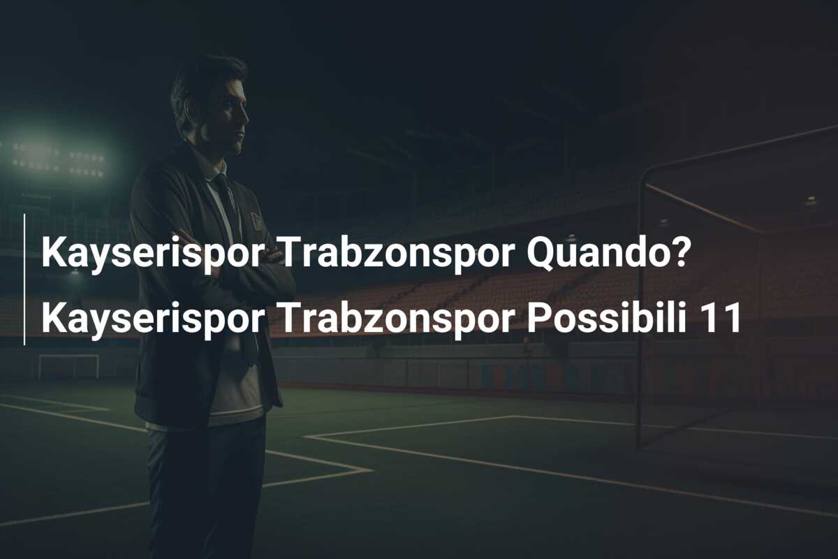 Kayserispor Trabzonspor Quando? Kayserispor Trabzonspor Possibili 11