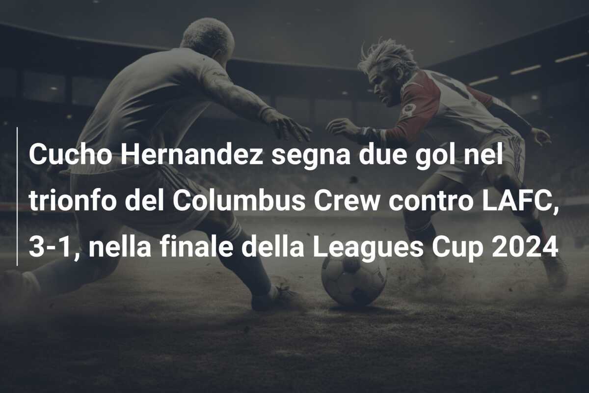 Cucho Hernandez segna due gol nel trionfo del Columbus Crew contro LAFC, 3-1, nella finale della Leagues Cup 2024